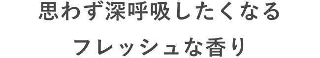 思わず深呼吸したくなるフレッシュな香り
